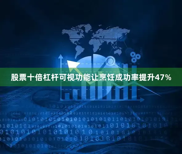 股票十倍杠杆可视功能让烹饪成功率提升47%