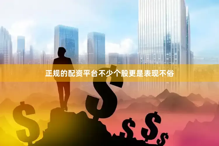 正规的配资平台不少个股更是表现不俗