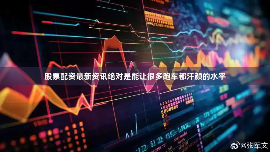 股票配资最新资讯绝对是能让很多跑车都汗颜的水平