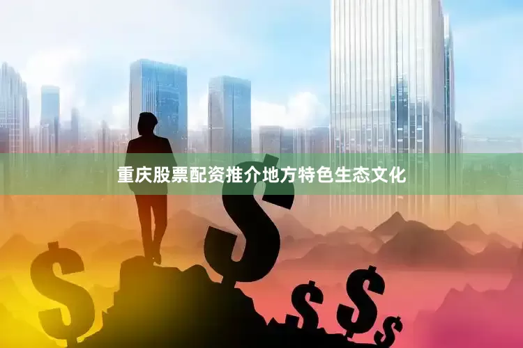 重庆股票配资推介地方特色生态文化