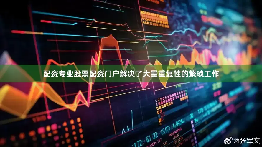 配资专业股票配资门户解决了大量重复性的繁琐工作