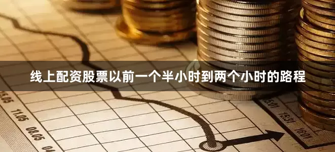 线上配资股票以前一个半小时到两个小时的路程