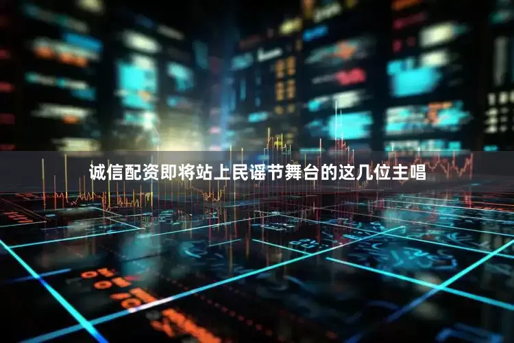 诚信配资即将站上民谣节舞台的这几位主唱