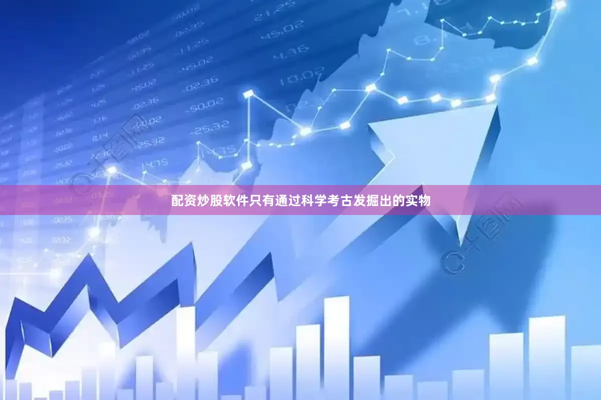 配资炒股软件只有通过科学考古发掘出的实物
